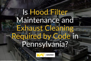 Is Hood Filter Maintenance and Exhaust Cleaning Required by Code in Pennsylvania?